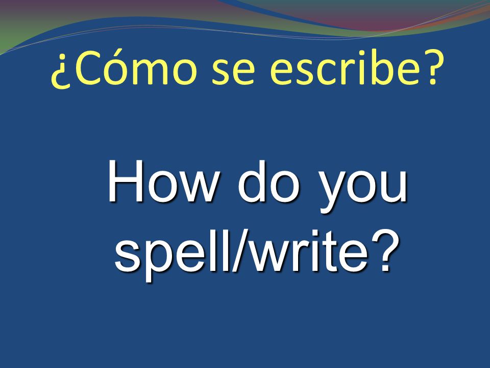 ¿Cómo se escribe How do you spell/write