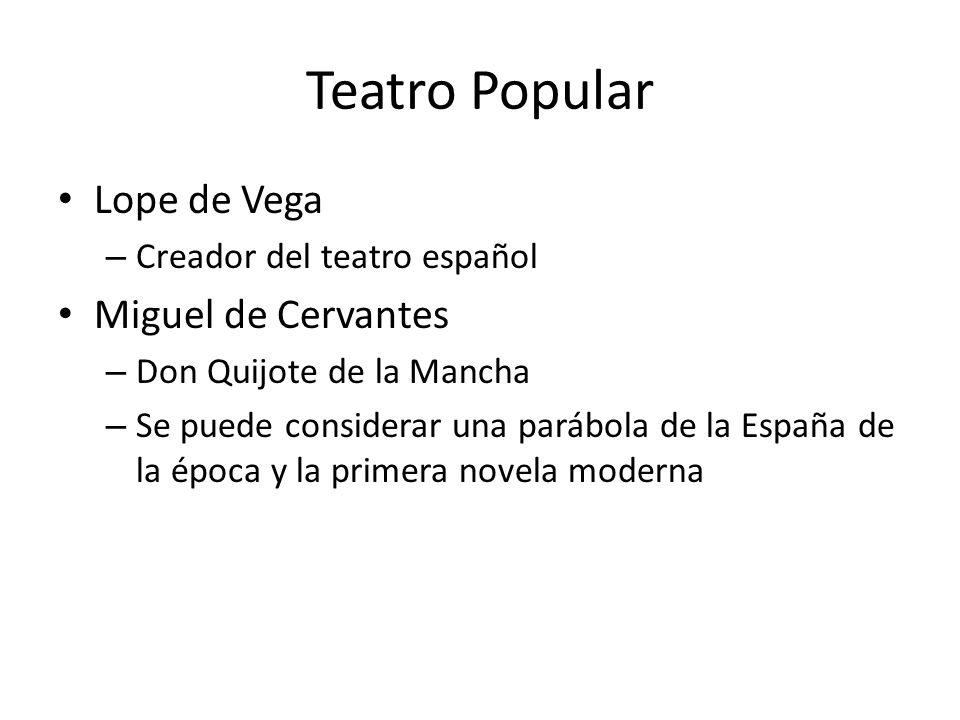 Teatro Popular Lope de Vega – Creador del teatro español Miguel de Cervantes – Don Quijote de la Mancha – Se puede considerar una parábola de la España de la época y la primera novela moderna