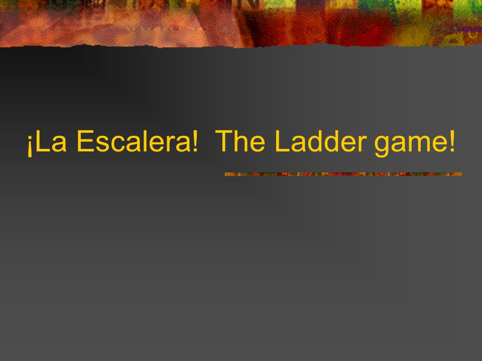 ¡La Escalera! The Ladder game!