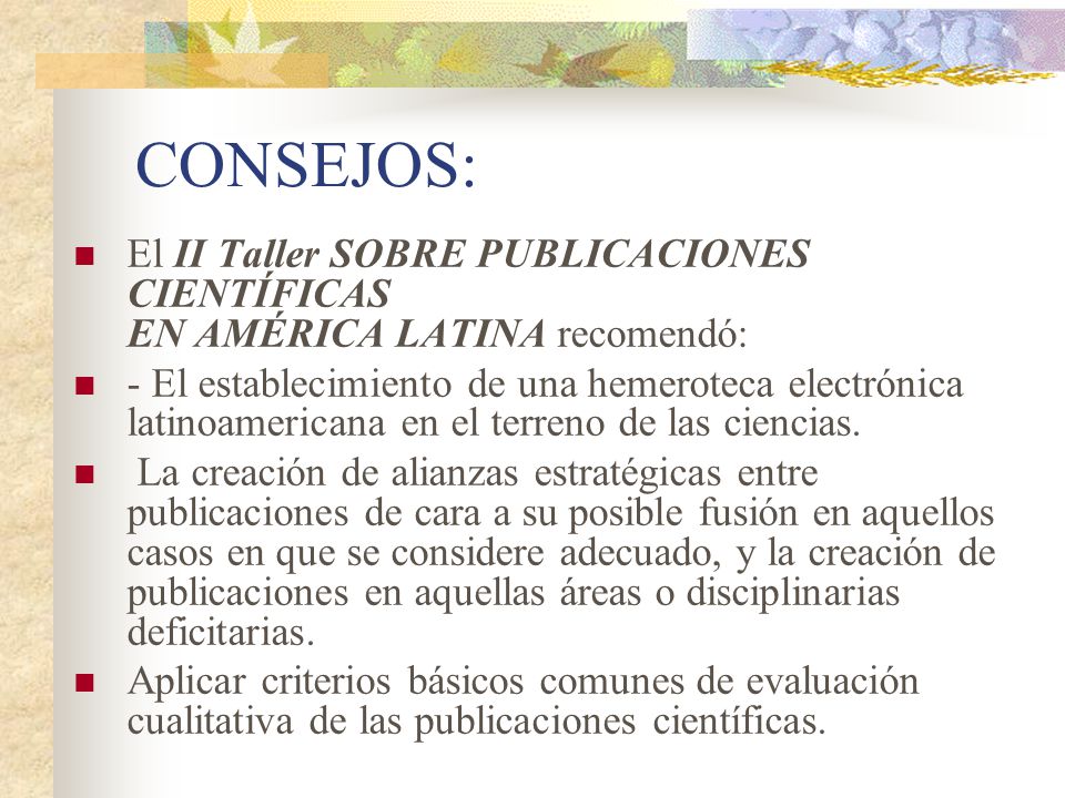 CONSEJOS: El II Taller SOBRE PUBLICACIONES CIENTÍFICAS EN AMÉRICA LATINA recomendó: - El establecimiento de una hemeroteca electrónica latinoamericana en el terreno de las ciencias.