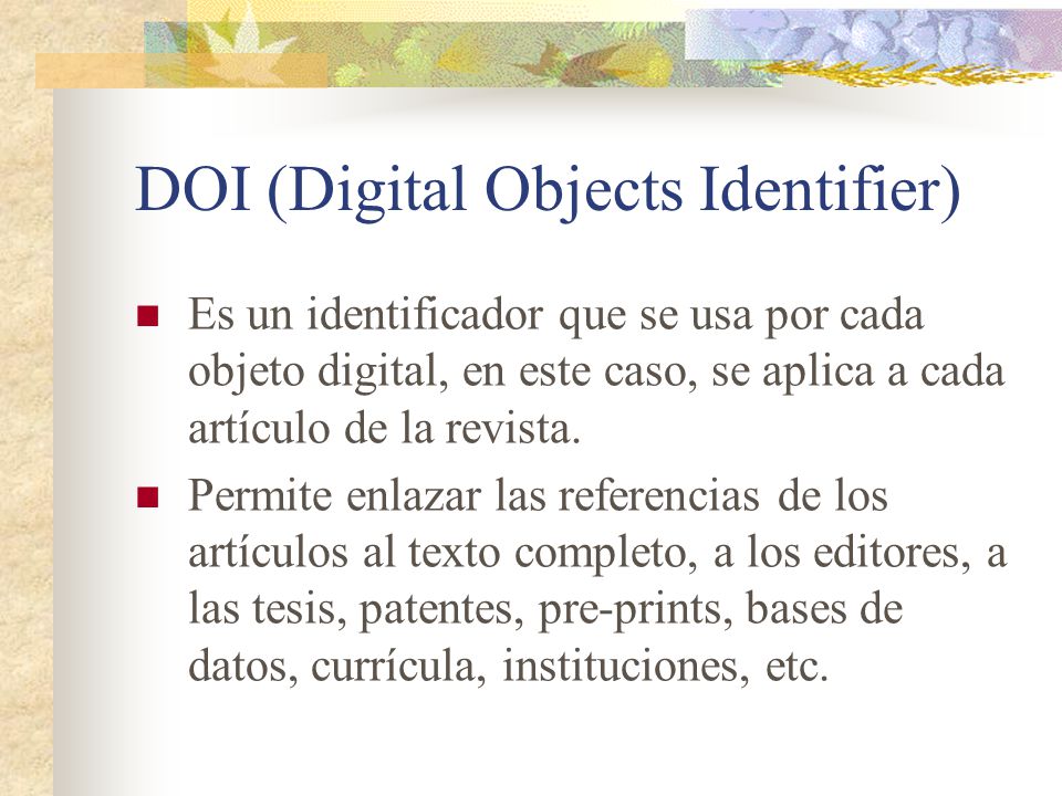 DOI (Digital Objects Identifier) Es un identificador que se usa por cada objeto digital, en este caso, se aplica a cada artículo de la revista.