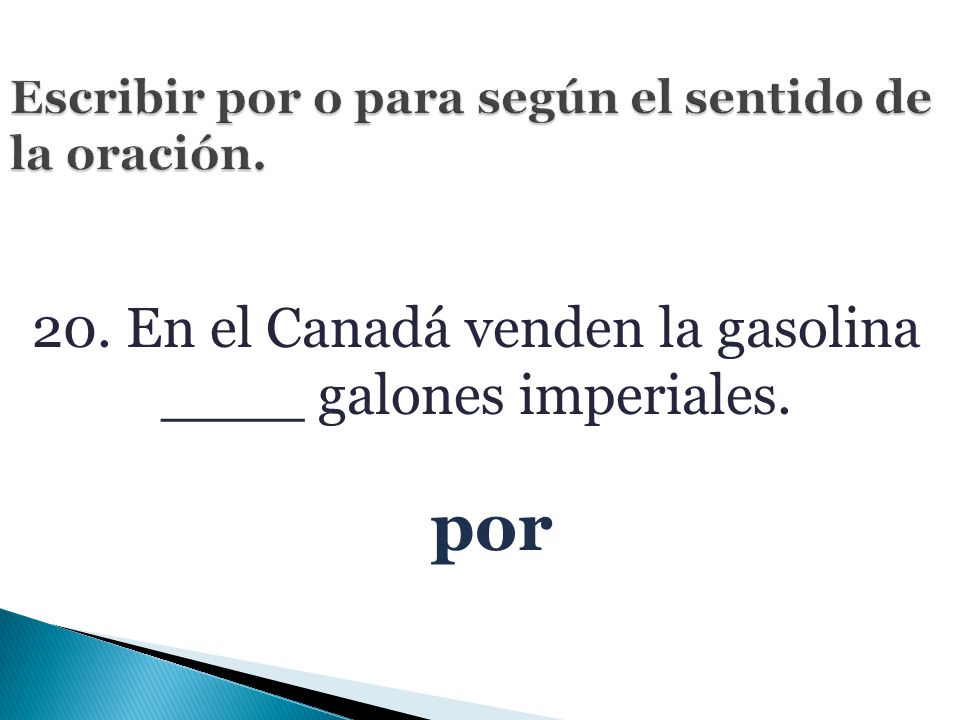 20. En el Canadá venden la gasolina ____ galones imperiales. por