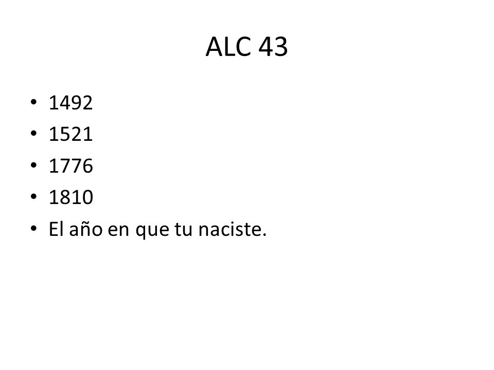 ALC 43 • 1492 • 1521 • 1776 • 1810 • El año en que tu naciste.