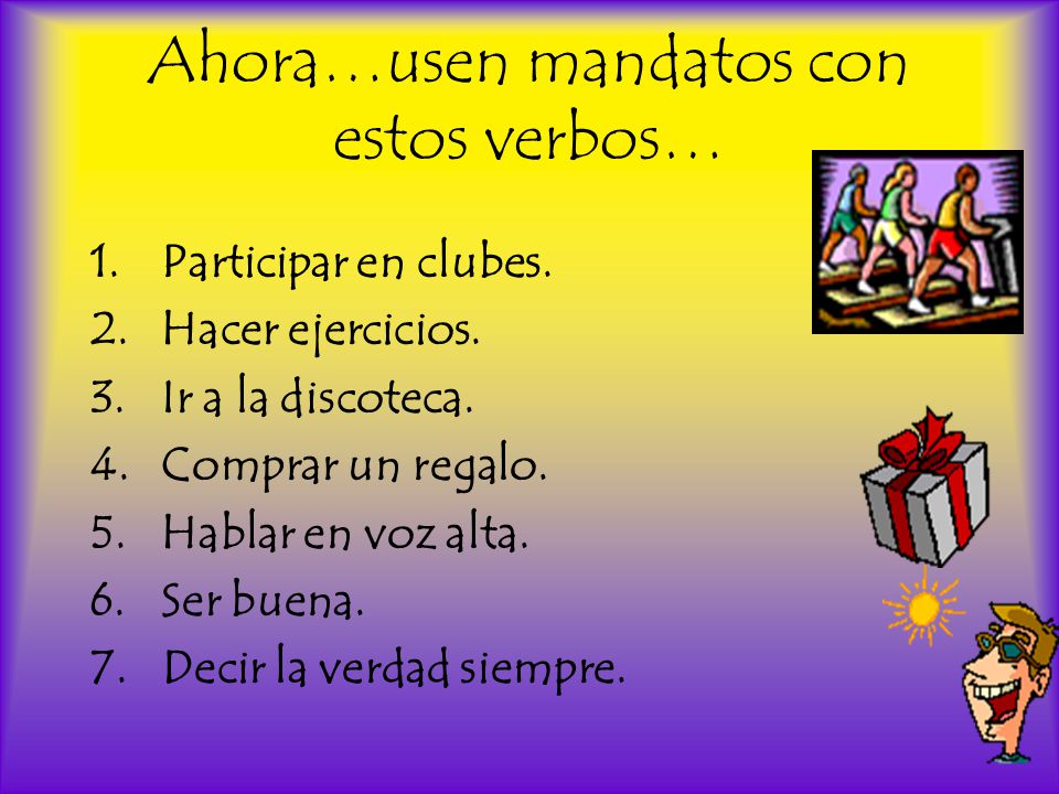 Ahora…usen mandatos con estos verbos… 1.Participar en clubes.