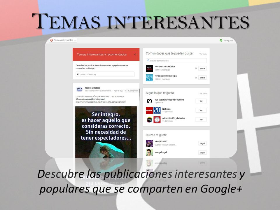 T EMAS INTERESANTES Descubre las publicaciones interesantes y populares que se comparten en Google+