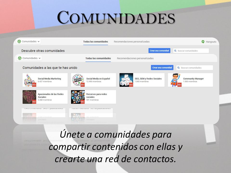 C OMUNIDADES Únete a comunidades para compartir contenidos con ellas y crearte una red de contactos.