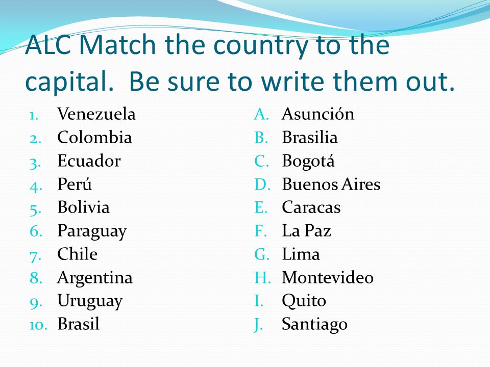 ALC Match the country to the capital. Be sure to write them out.