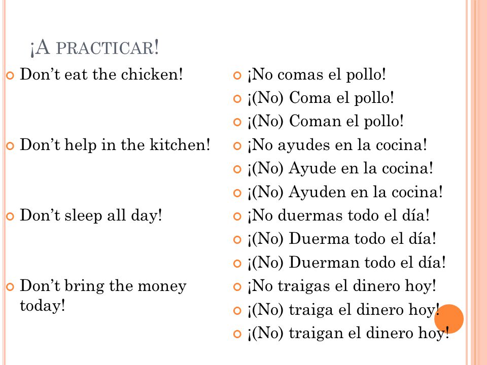 ¡A PRACTICAR . Don’t eat the chicken. Don’t help in the kitchen.