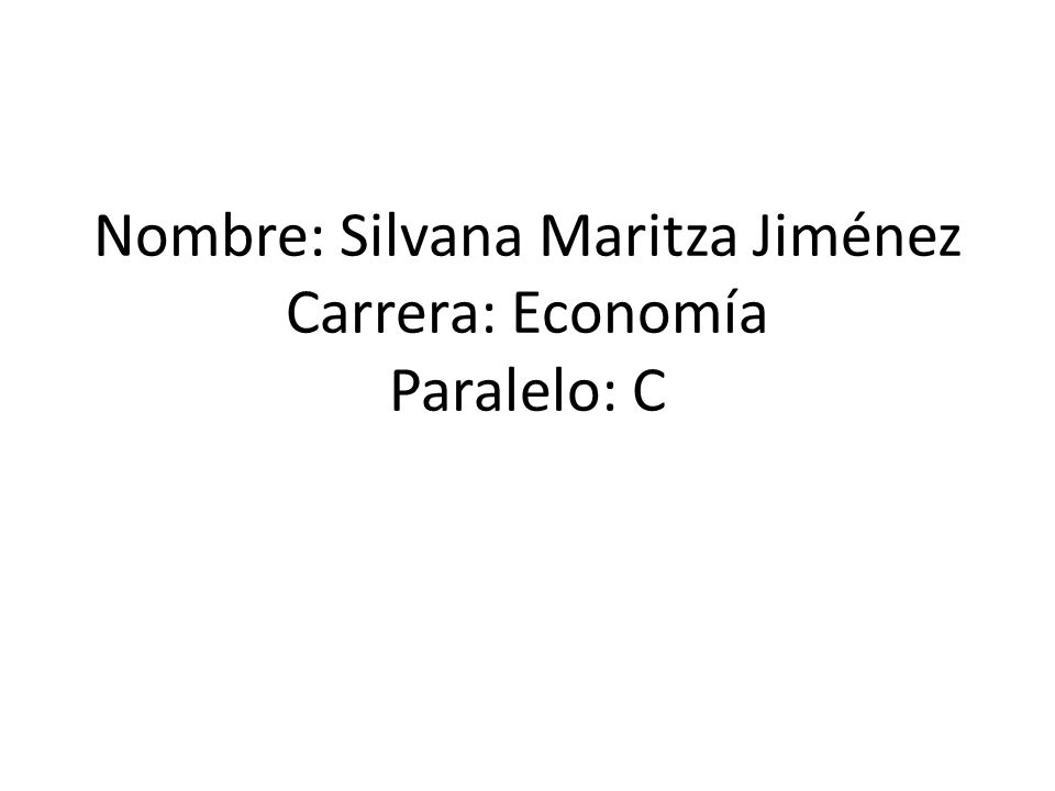 Nombre: Silvana Maritza Jiménez Carrera: Economía Paralelo: C