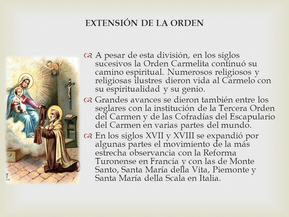 EXTENSIÓN DE LA ORDEN  A pesar de esta división, en los siglos sucesivos la Orden Carmelita continuó su camino espiritual.