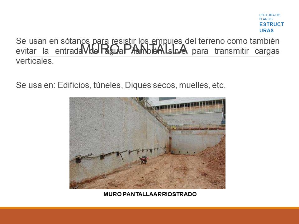 LECTURA DE PLANOS ESTRUCT URAS MURO PANTALLA Se usan en sótanos para resistir los empujes del terreno como también evitar la entrada de agua.