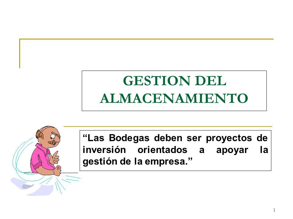 1 GESTION DEL ALMACENAMIENTO Las Bodegas deben ser proyectos de inversión orientados a apoyar la gestión de la empresa.