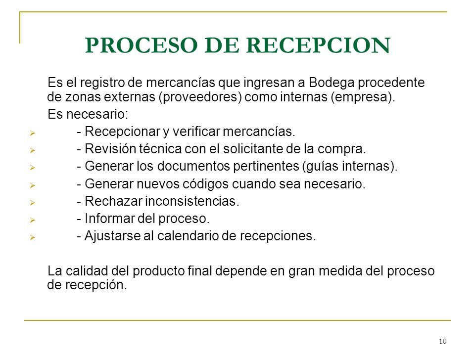 10 PROCESO DE RECEPCION Es el registro de mercancías que ingresan a Bodega procedente de zonas externas (proveedores) como internas (empresa).