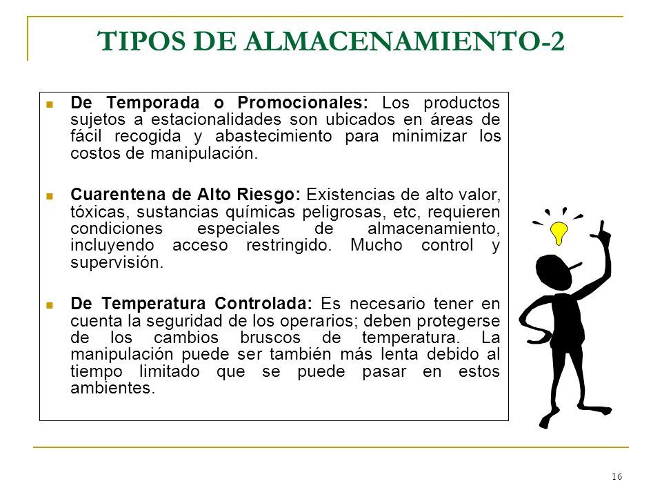 16 TIPOS DE ALMACENAMIENTO-2 De Temporada o Promocionales: Los productos sujetos a estacionalidades son ubicados en áreas de fácil recogida y abastecimiento para minimizar los costos de manipulación.