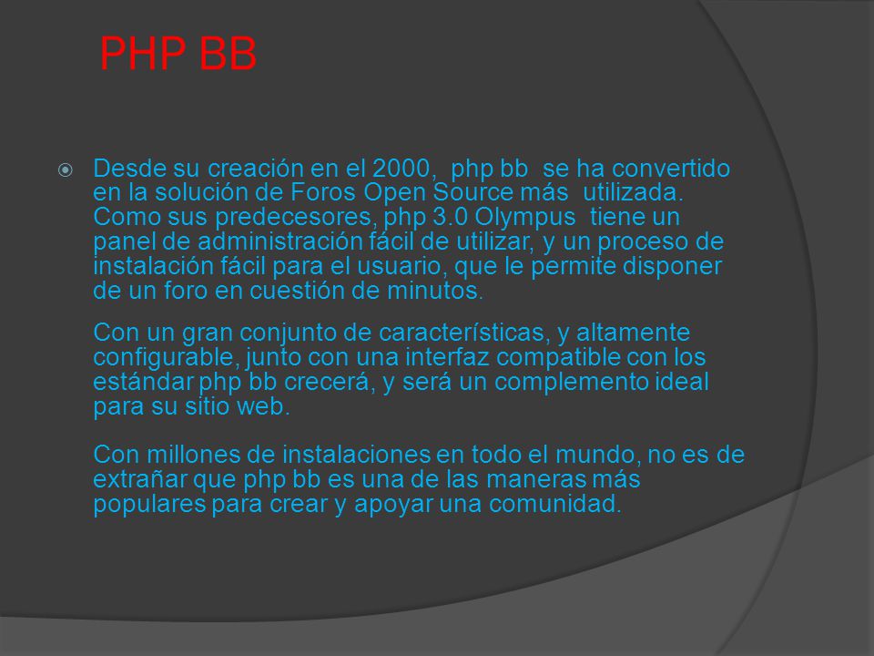 PHP BB  Desde su creación en el 2000, php bb se ha convertido en la solución de Foros Open Source más utilizada.