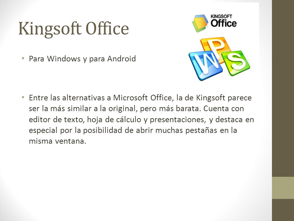 Kingsoft Office Para Windows y para Android Entre las alternativas a Microsoft Office, la de Kingsoft parece ser la más similar a la original, pero más barata.