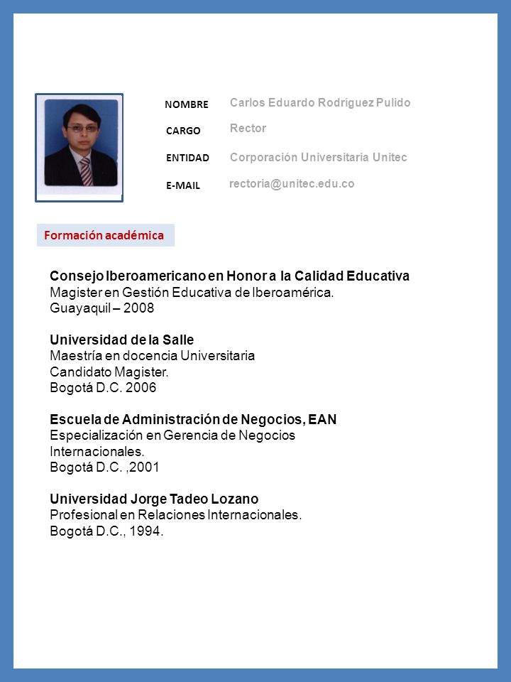 NOMBRE CARGO ENTIDAD  Formación académica Consejo Iberoamericano en Honor a la Calidad Educativa Magister en Gestión Educativa de Iberoamérica.