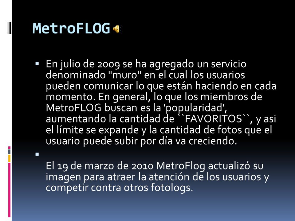 MetroFLOG  En julio de 2009 se ha agregado un servicio denominado muro en el cual los usuarios pueden comunicar lo que están haciendo en cada momento.