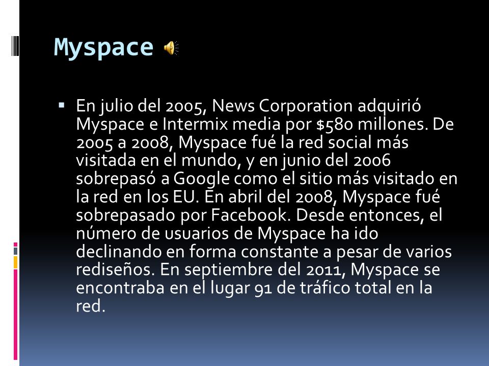 Myspace  En julio del 2005, News Corporation adquirió Myspace e Intermix media por $580 millones.