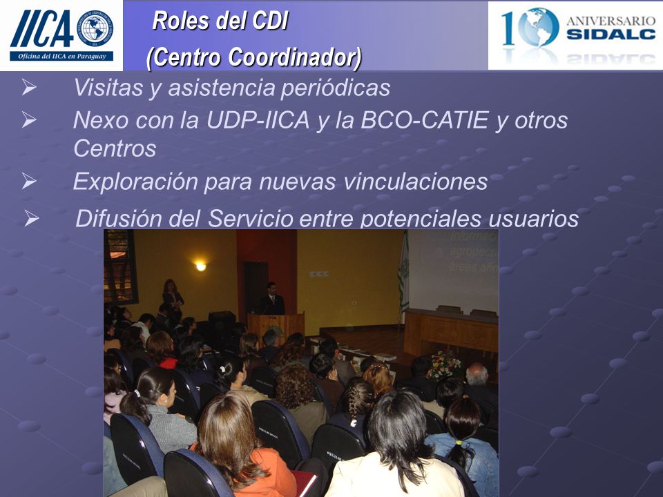 Roles del CDI Roles del CDI (Centro Coordinador) (Centro Coordinador)  Visitas y asistencia periódicas  Exploración para nuevas vinculaciones  Difusión del Servicio entre potenciales usuarios  Nexo con la UDP-IICA y la BCO-CATIE y otros Centros