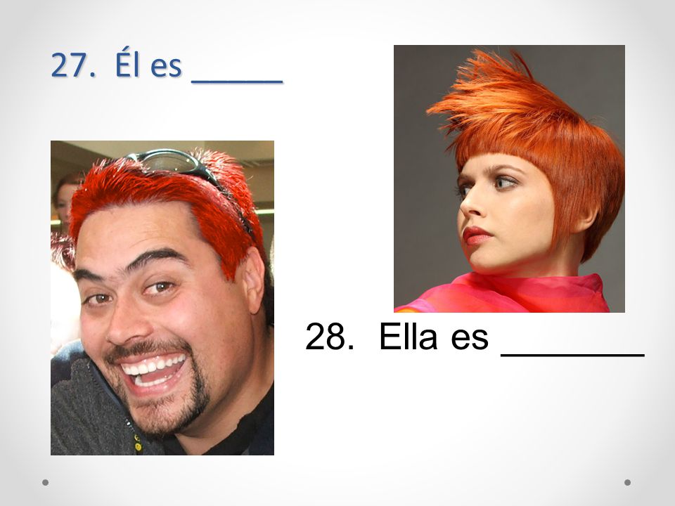 27. Él es _____ (He is redheaded) 28. Ella es _______