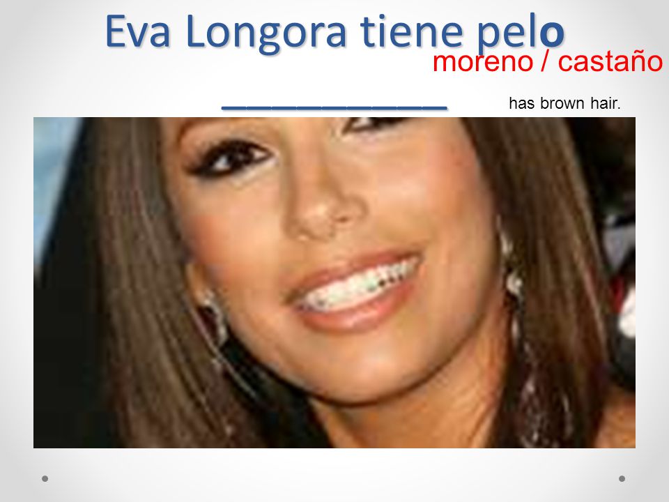 Eva Longora tiene pelo _________ moreno / castaño has brown hair.