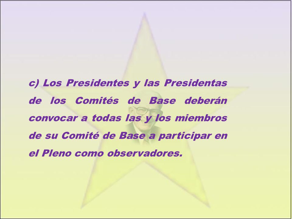 c) Los Presidentes y las Presidentas de los Comités de Base deberán convocar a todas las y los miembros de su Comité de Base a participar en el Pleno como observadores.