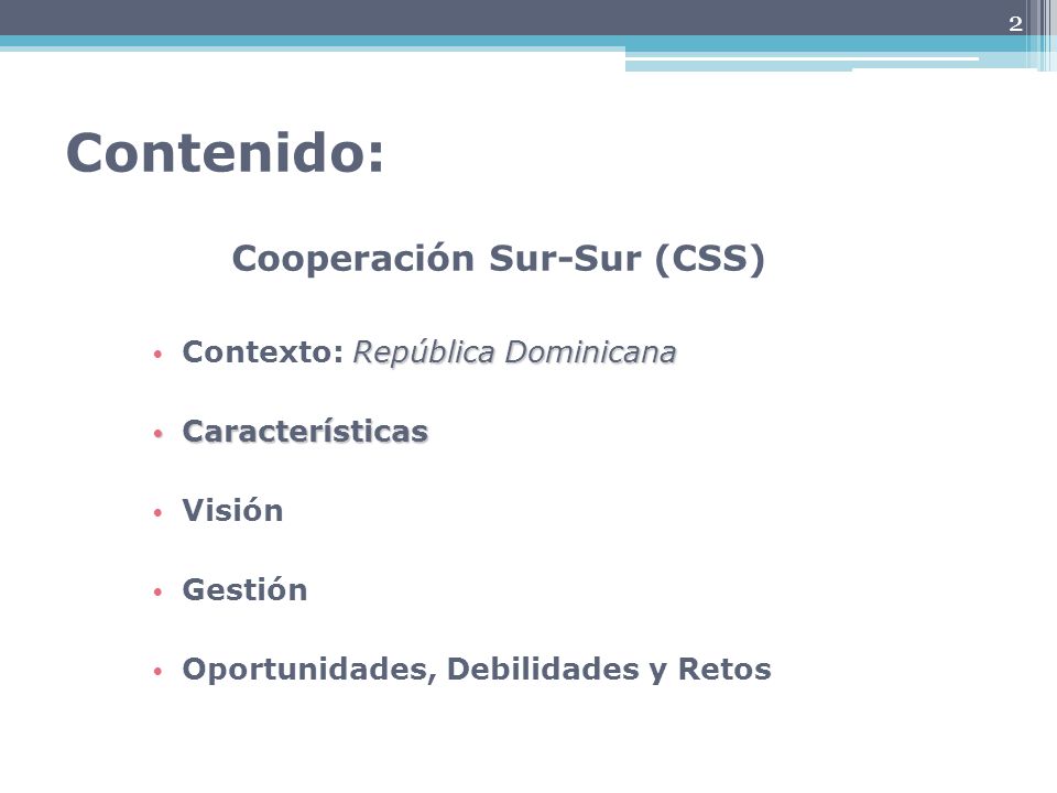 2 Contenido: República Dominicana Contexto: República Dominicana Características Características Visión Gestión Oportunidades, Debilidades y Retos Cooperación Sur-Sur (CSS)