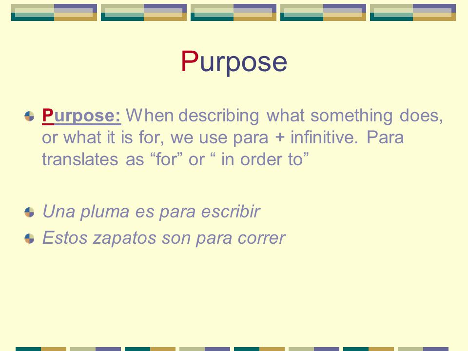 Use para when talking about: Purpose: in order to : used together with an infinitive.