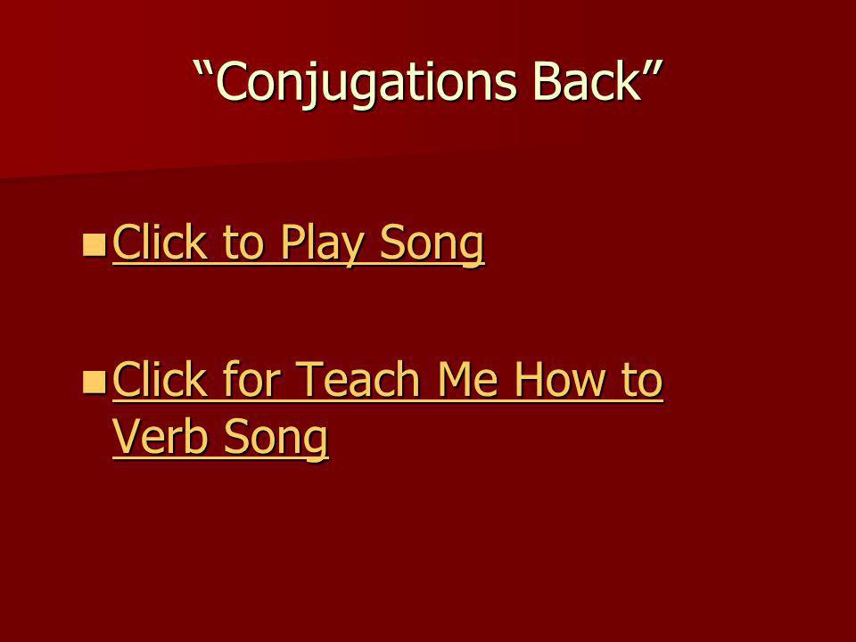 Conjugations Back Click to Play Song Click to Play Song Click to Play Song Click to Play Song Click for Teach Me How to Verb Song Click for Teach Me How to Verb Song Click for Teach Me How to Verb Song Click for Teach Me How to Verb Song