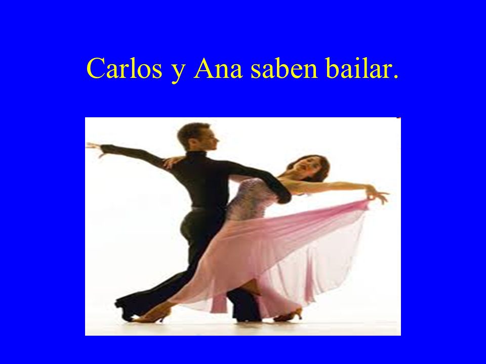 Carlos y Ana saben bailar.
