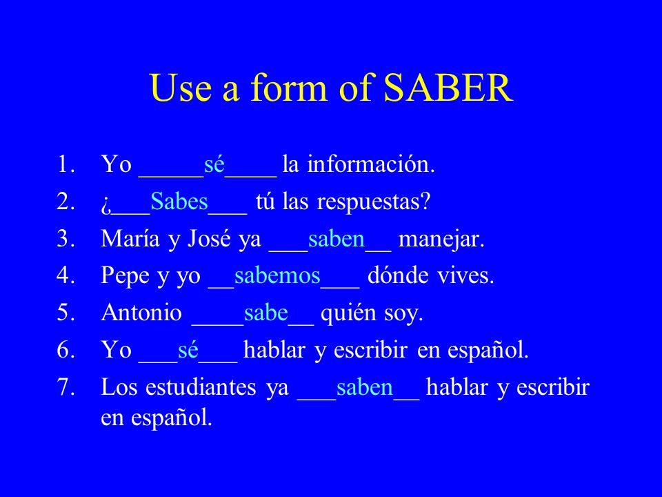Use a form of SABER 1.Yo _____sé____ la información.