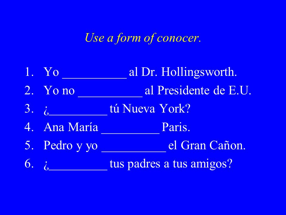 Use a form of conocer. 1.Yo __________ al Dr. Hollingsworth.