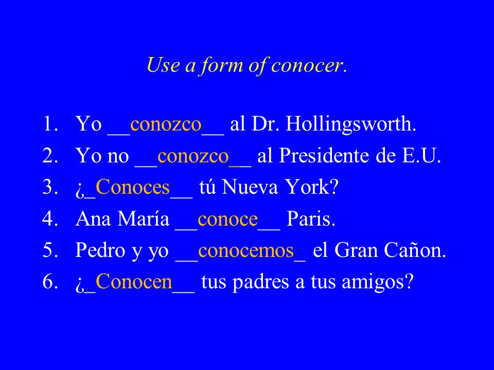 Use a form of conocer. 1.Yo __conozco__ al Dr. Hollingsworth.