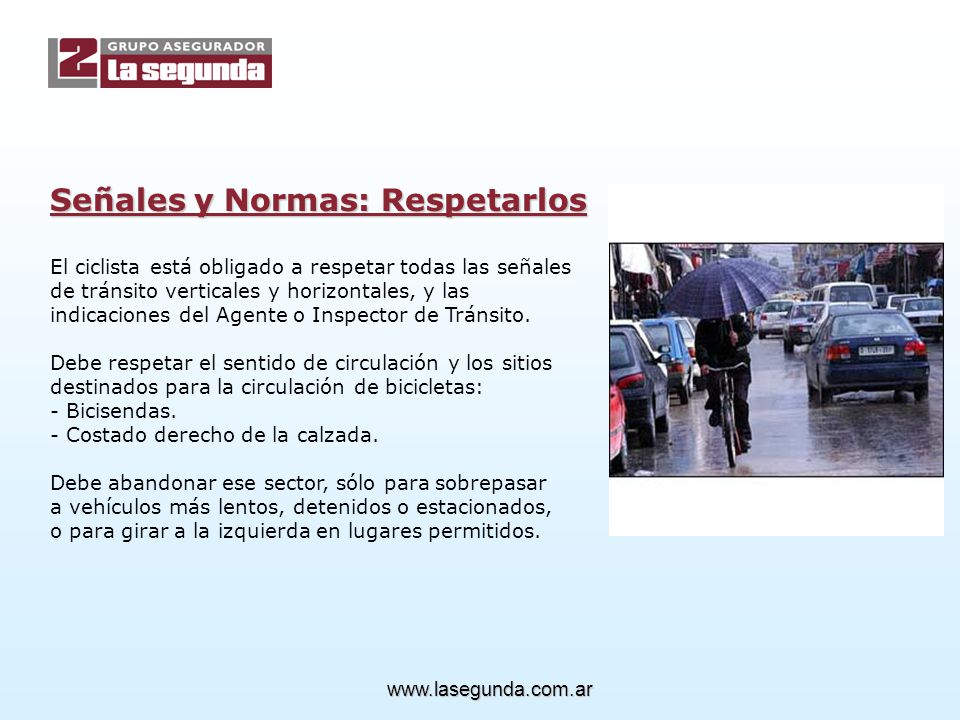 Señales y Normas: Respetarlos El ciclista está obligado a respetar todas las señales de tránsito verticales y horizontales, y las indicaciones del Agente o Inspector de Tránsito.