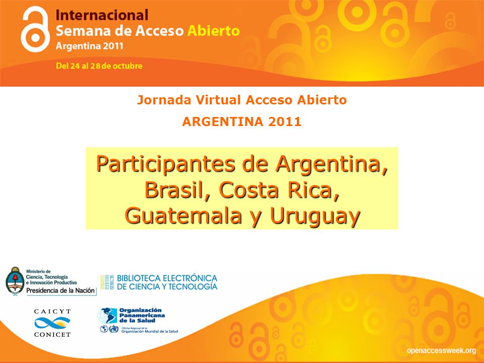Jornada Virtual Acceso Abierto ARGENTINA 2011 Participantes de Argentina, Brasil, Costa Rica, Guatemala y Uruguay