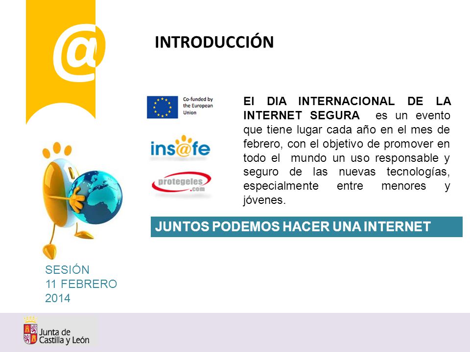 @ El DIA INTERNACIONAL DE LA INTERNET SEGURA es un evento que tiene lugar cada año en el mes de febrero, con el objetivo de promover en todo el mundo un uso responsable y seguro de las nuevas tecnologías, especialmente entre menores y jóvenes.