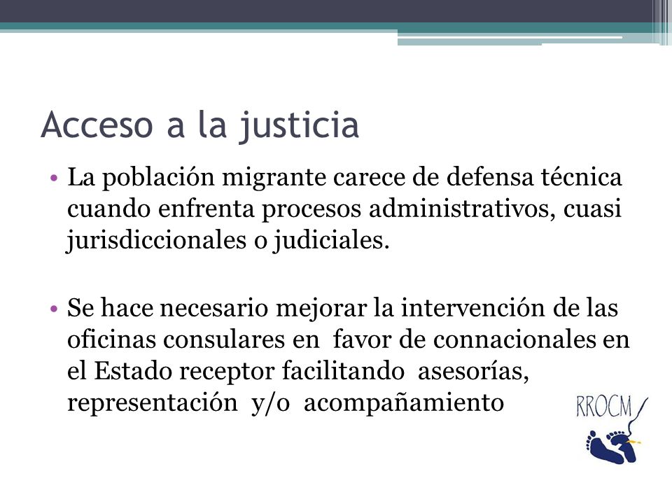 Acceso a la justicia La población migrante carece de defensa técnica cuando enfrenta procesos administrativos, cuasi jurisdiccionales o judiciales.