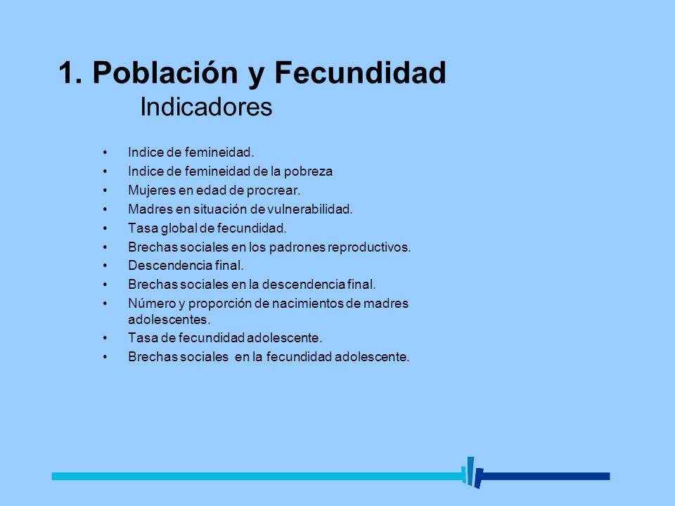 1. Población y Fecundidad Indicadores Indice de femineidad.