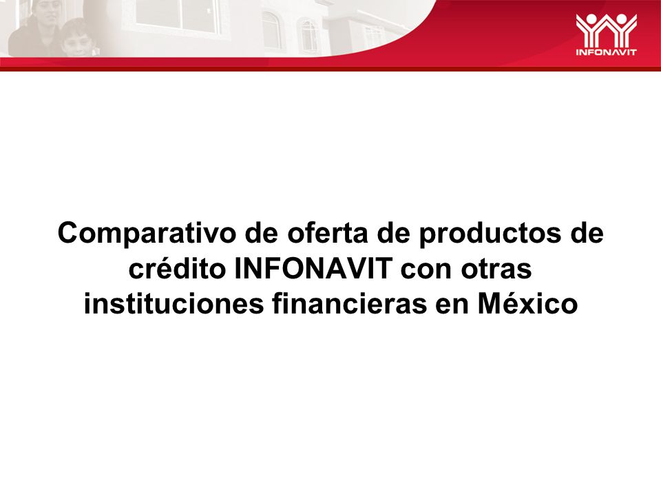 Comparativo de oferta de productos de crédito INFONAVIT con otras instituciones financieras en México
