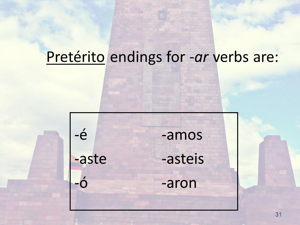 31 Pretérito endings for -ar verbs are: -é -aste -ó -amos -asteis -aron
