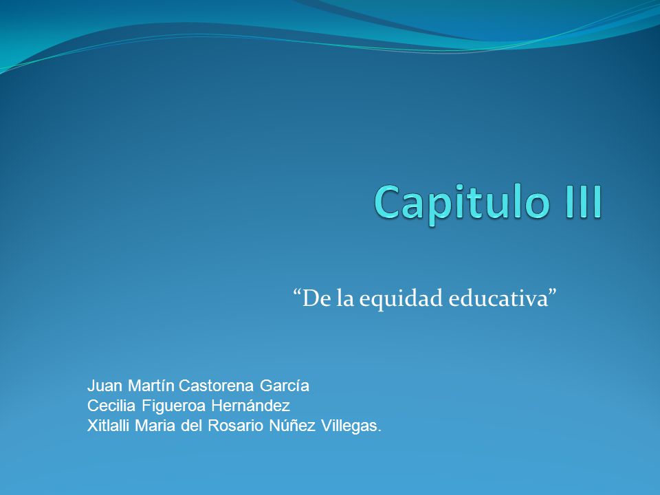 De la equidad educativa Juan Martín Castorena García Cecilia Figueroa Hernández Xitlalli Maria del Rosario Núñez Villegas.
