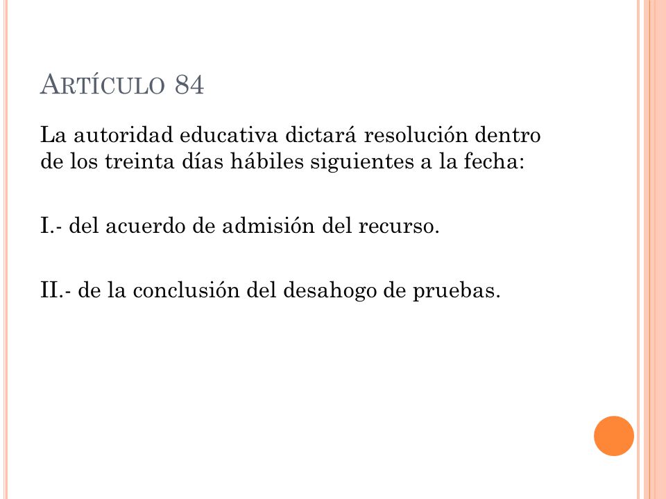 A RTÍCULO 84 La autoridad educativa dictará resolución dentro de los treinta días hábiles siguientes a la fecha: I.- del acuerdo de admisión del recurso.