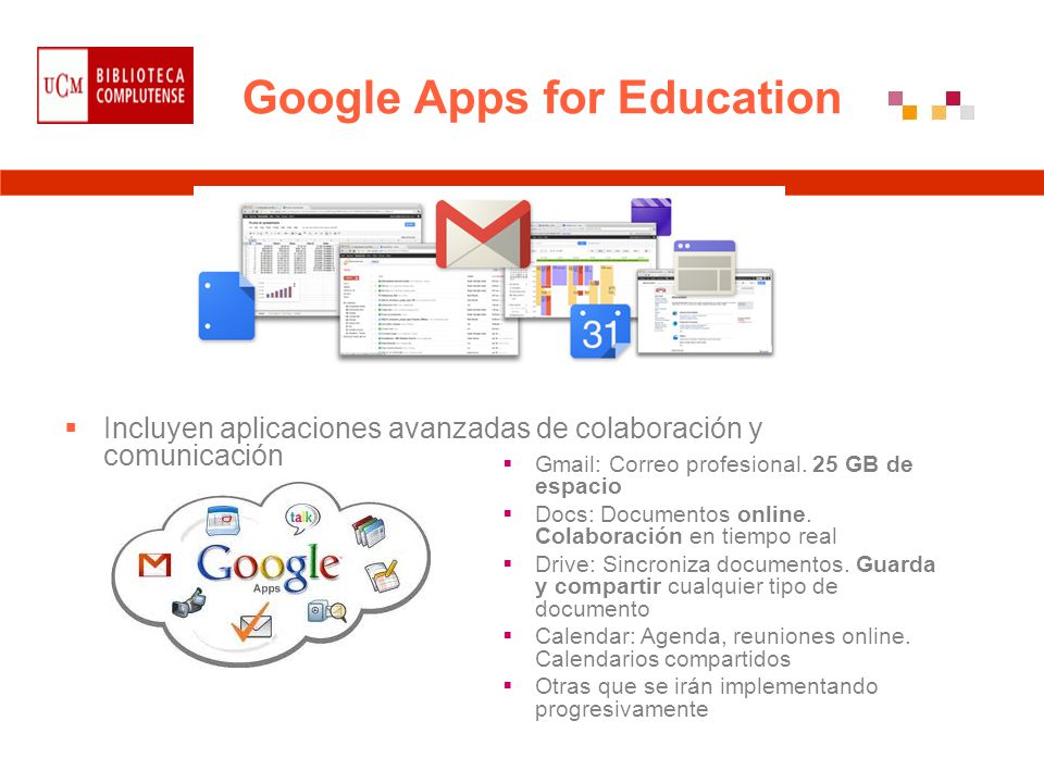 Google Apps for Education  Incluyen aplicaciones avanzadas de colaboración y comunicación  Gmail: Correo profesional.