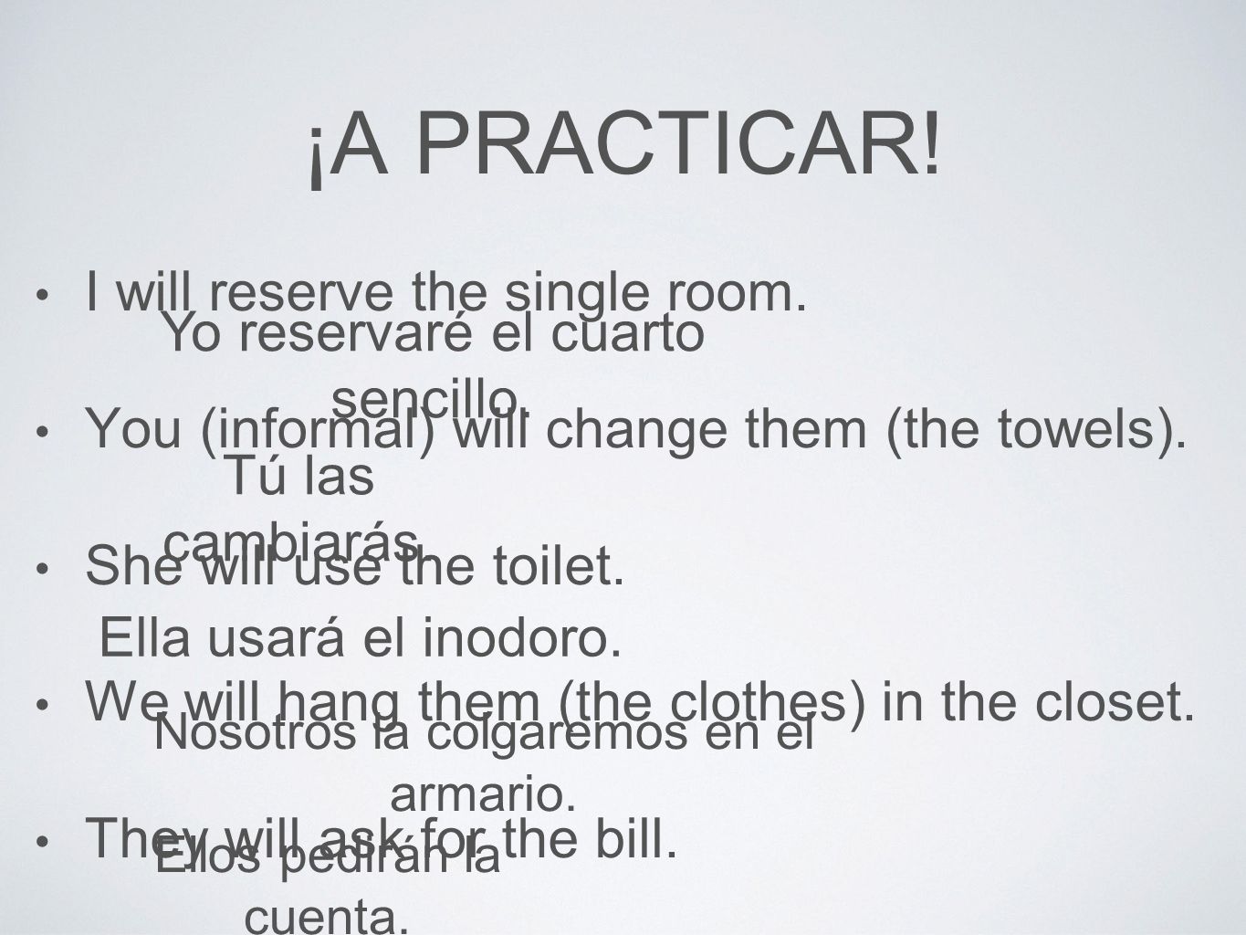 ¡A PRACTICAR. I will reserve the single room. You (informal) will change them (the towels).