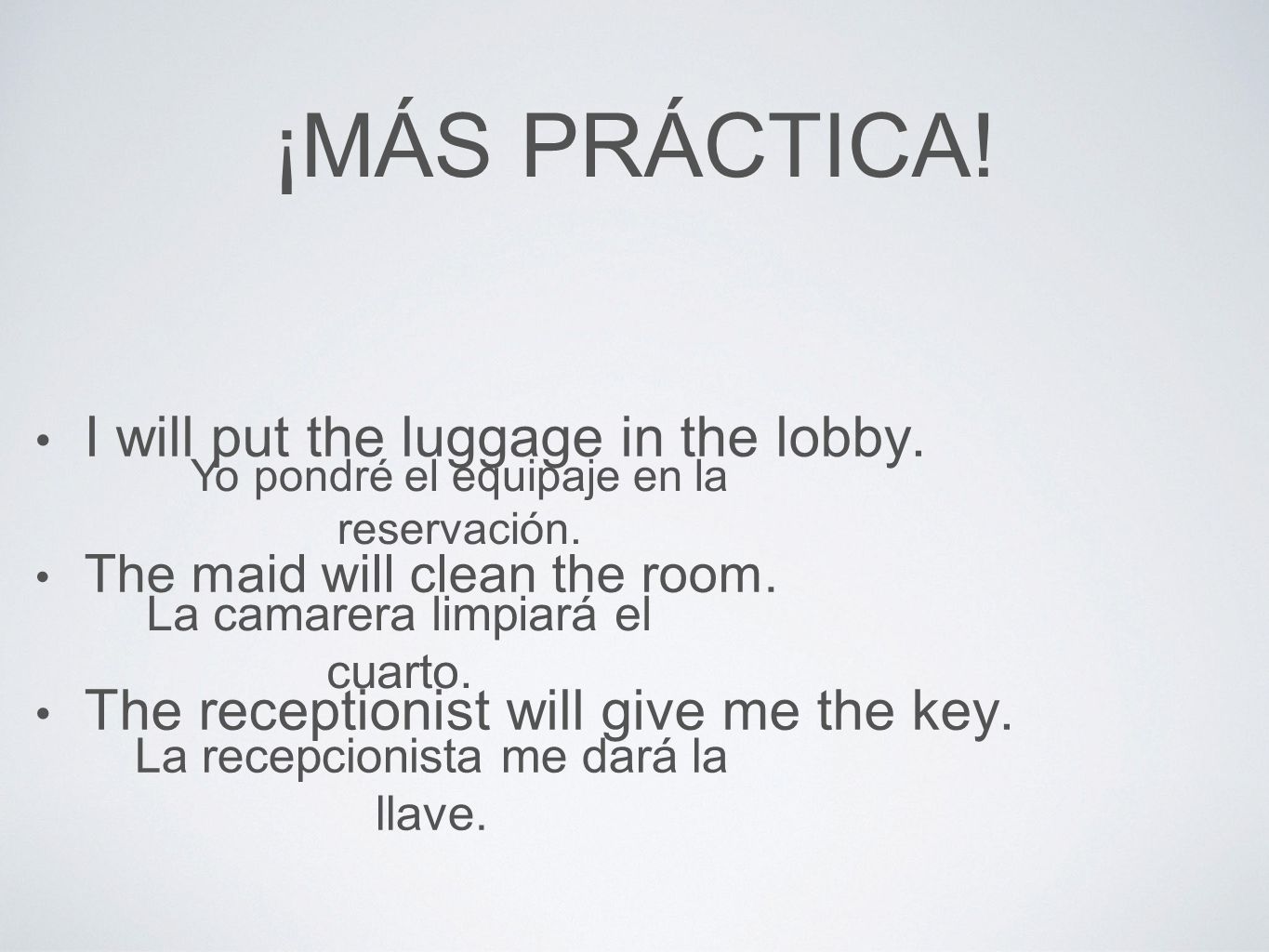 ¡MÁS PRÁCTICA. I will put the luggage in the lobby.