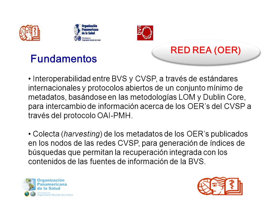 Interoperabilidad entre BVS y CVSP, a través de estándares internacionales y protocolos abiertos de un conjunto mínimo de metadatos, basándose en las metodologías LOM y Dublin Core, para intercambio de información acerca de los OER’s del CVSP a través del protocolo OAI-PMH.