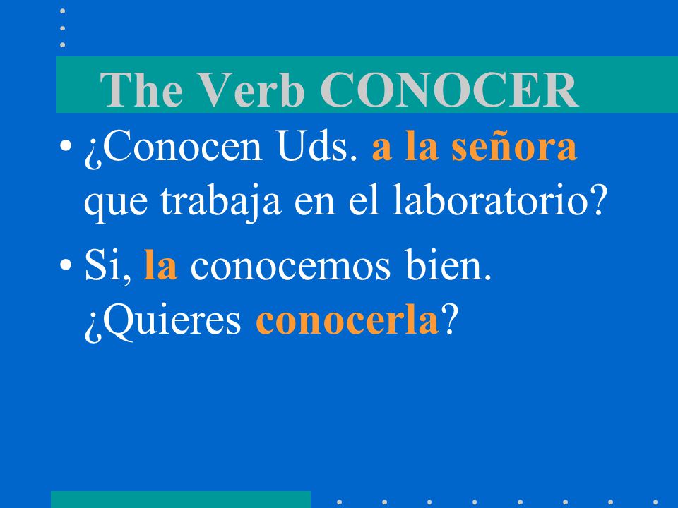 The Verb CONOCER Conocer is followed by the personal a when the direct object is a person.