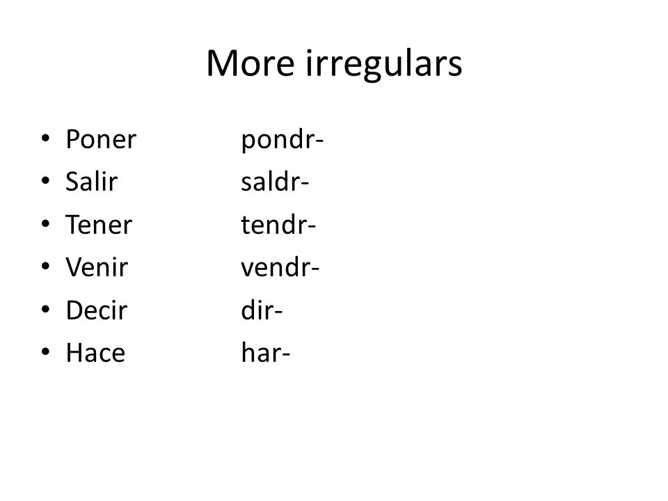More irregulars Ponerpondr- Salirsaldr- Tenertendr- Venirvendr- Decirdir- Hacehar-