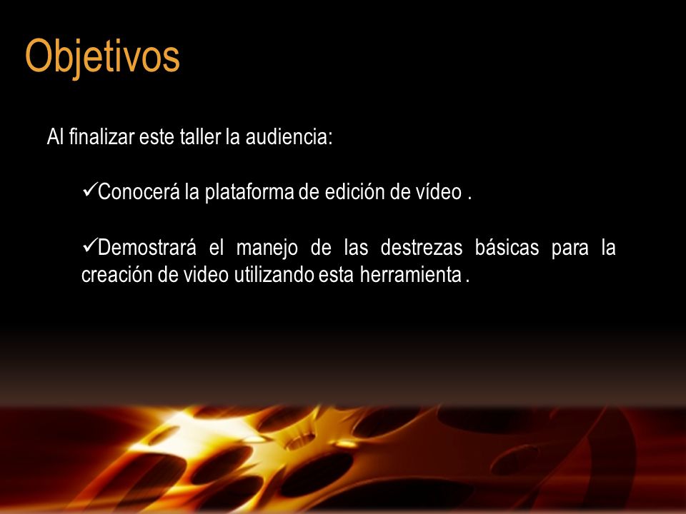 Objetivos Al finalizar este taller la audiencia: Conocerá la plataforma de edición de vídeo.